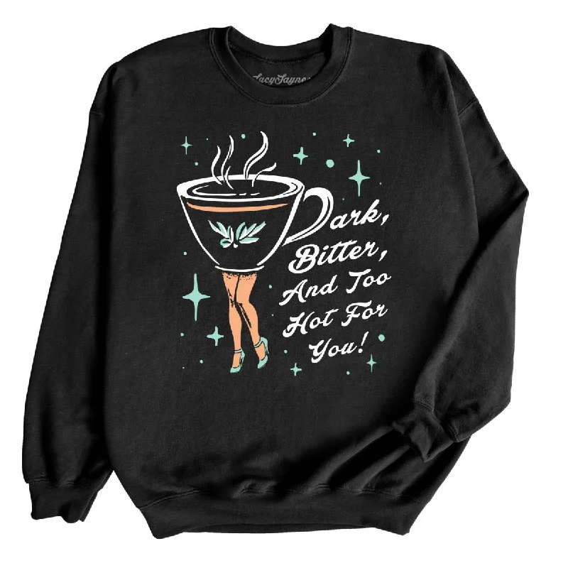 Super Sale Dark Bitter And Too Hot For You - Sweatshirt